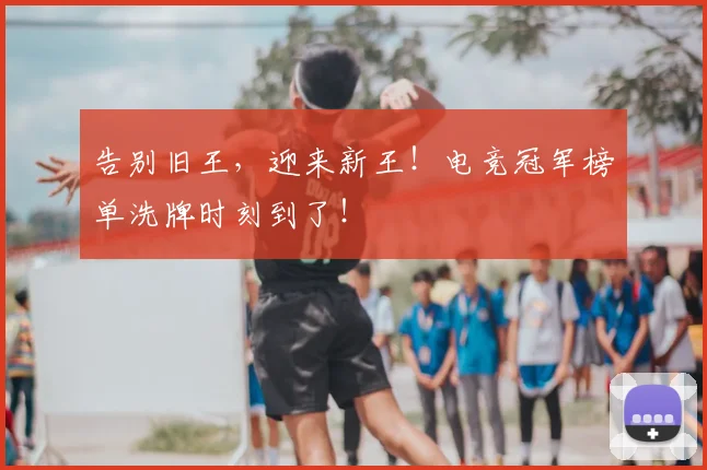 告别旧王，迎来新王！电竞冠军榜单洗牌时刻到了！